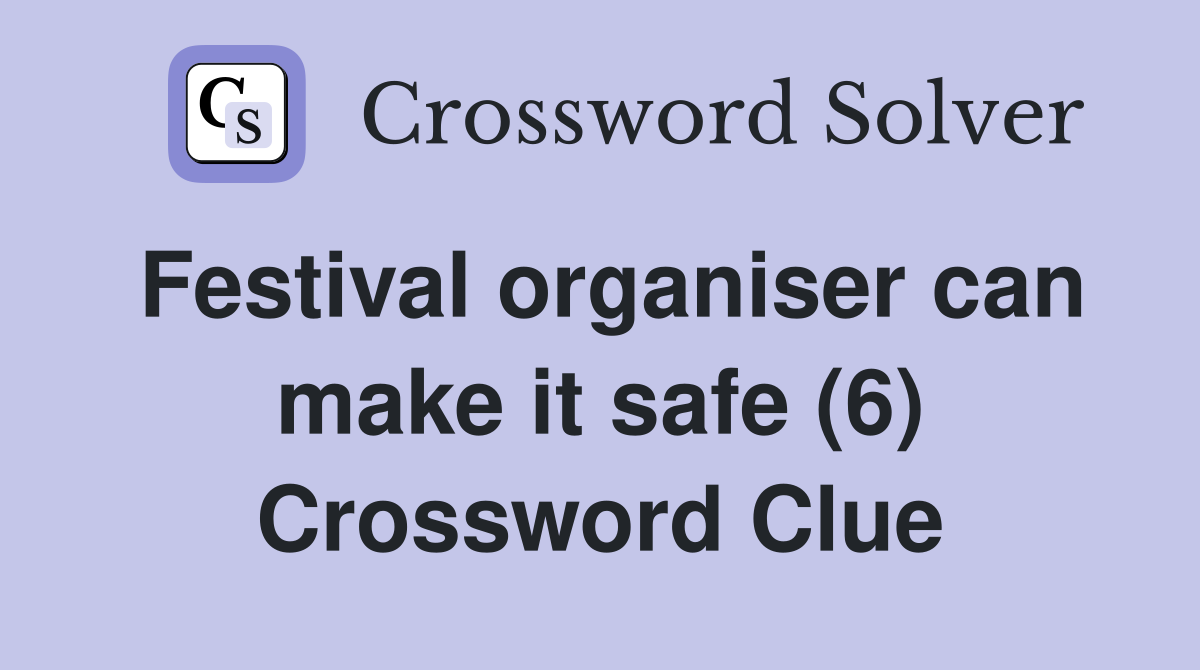 Festival organiser can make it safe 6 crossword clue answers